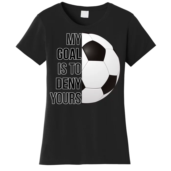 My Goal Is To Deny Yours Women's T-Shirt