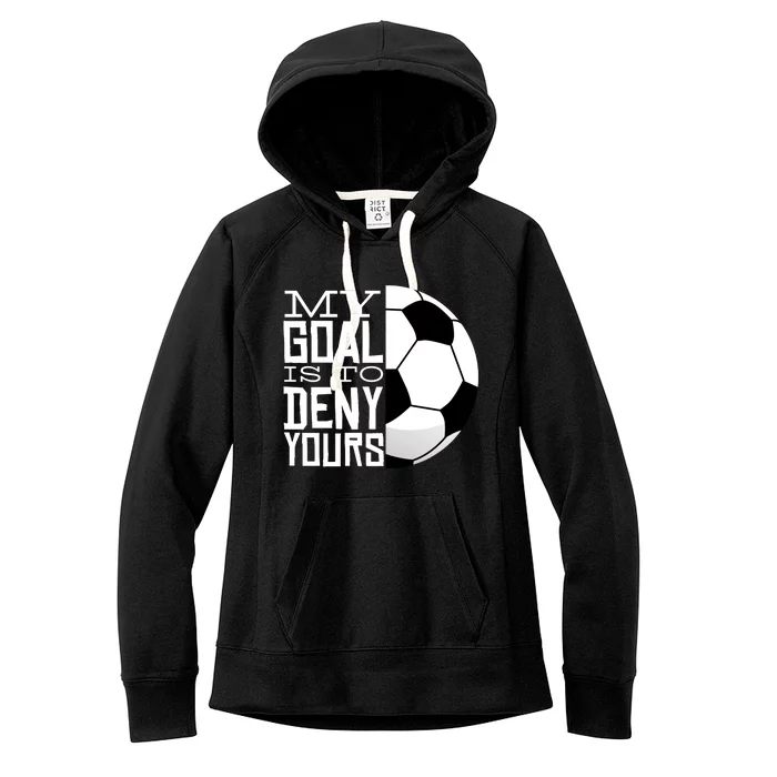 My Goal Is To Deny Yours Funny Soccer Women's Fleece Hoodie