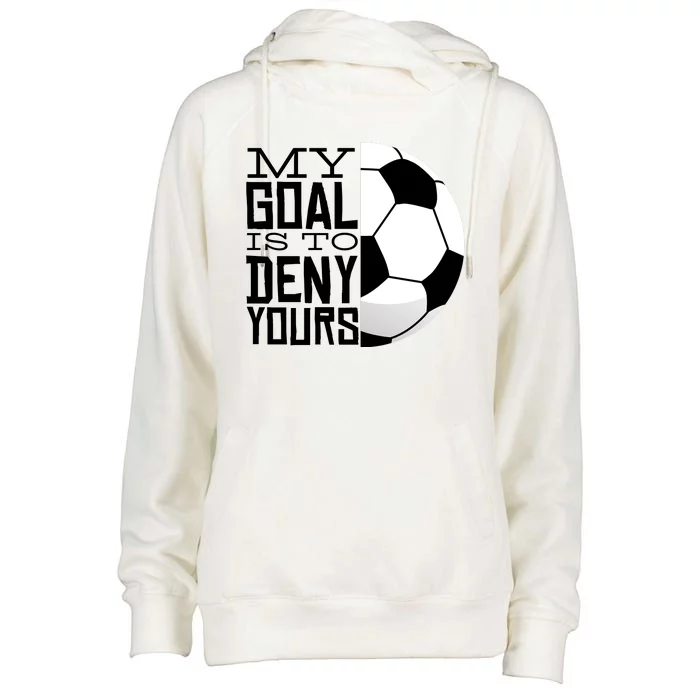 My Goal Is To Deny Yours Funny Soccer Womens Funnel Neck Pullover Hood