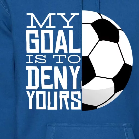 My Goal Is To Deny Yours Funny Soccer Premium Hoodie