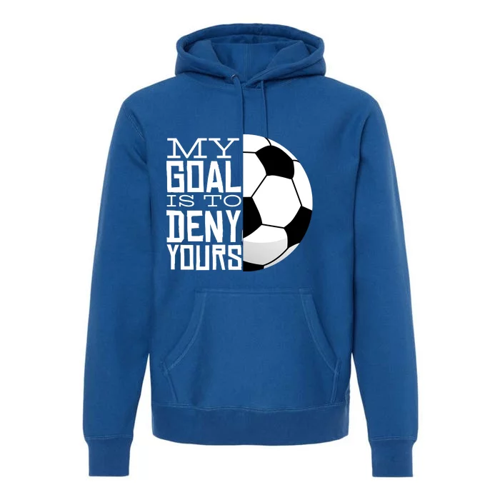 My Goal Is To Deny Yours Funny Soccer Premium Hoodie