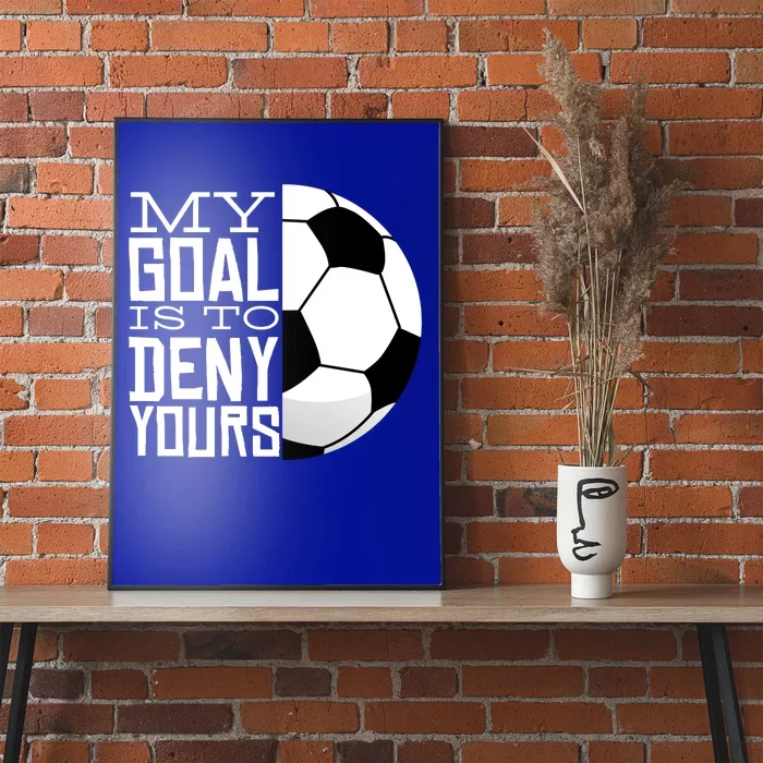 My Goal Is To Deny Yours Funny Soccer Poster