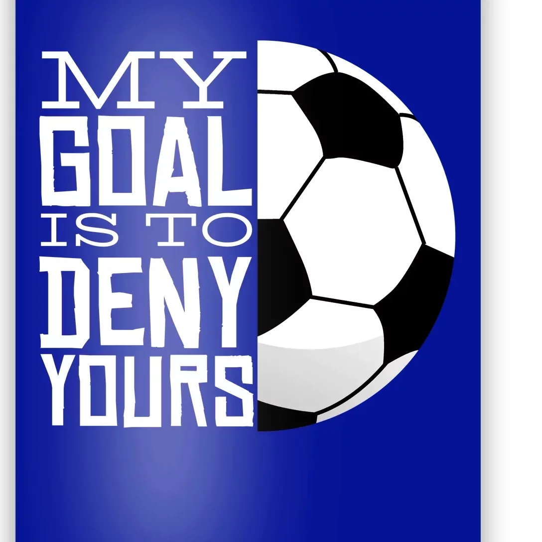 My Goal Is To Deny Yours Funny Soccer Poster