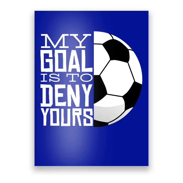 My Goal Is To Deny Yours Funny Soccer Poster