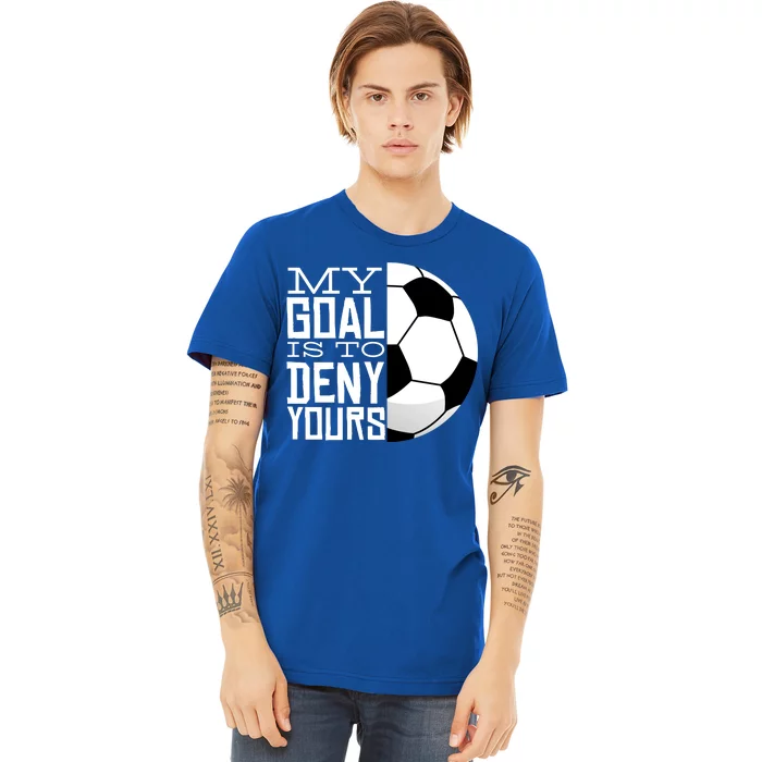 My Goal Is To Deny Yours Funny Soccer Premium T-Shirt