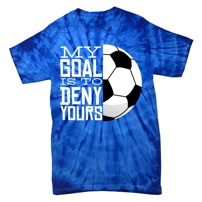 My Goal Is To Deny Yours Funny Soccer Tie-Dye T-Shirt