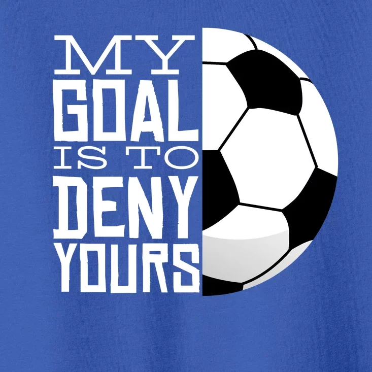 My Goal Is To Deny Yours Funny Soccer Toddler T-Shirt