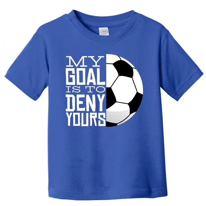 My Goal Is To Deny Yours Funny Soccer Toddler T-Shirt