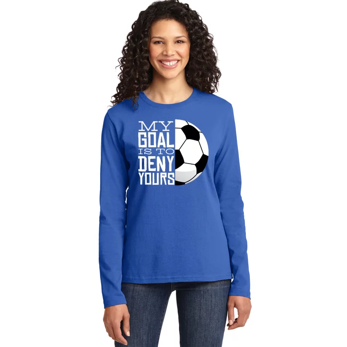 My Goal Is To Deny Yours Funny Soccer Ladies Long Sleeve Shirt