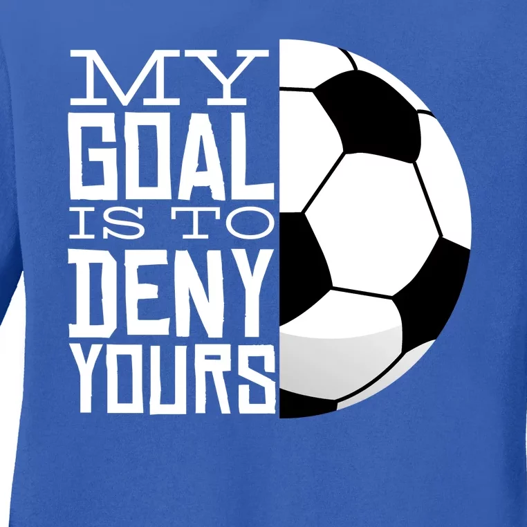 My Goal Is To Deny Yours Funny Soccer Ladies Long Sleeve Shirt