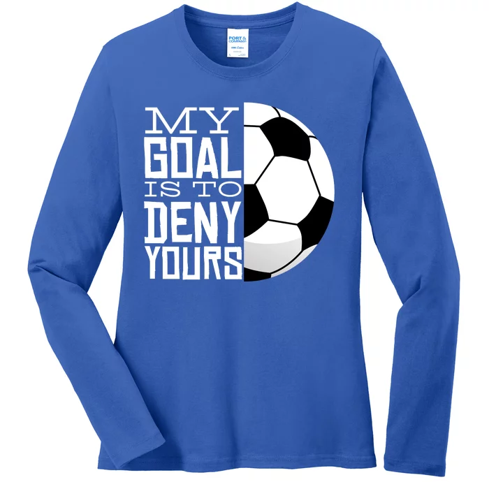 My Goal Is To Deny Yours Funny Soccer Ladies Long Sleeve Shirt