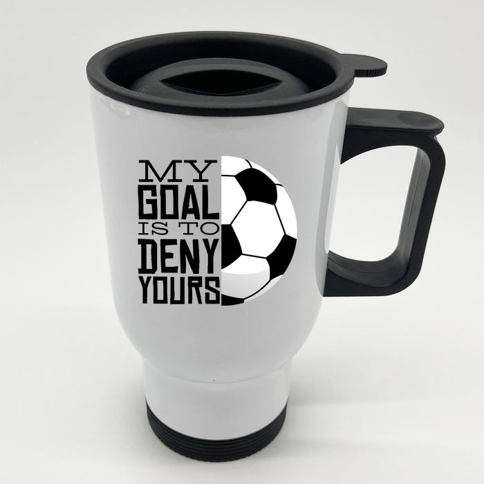 My Goal Is To Deny Yours Funny Soccer Front & Back Stainless Steel Travel Mug