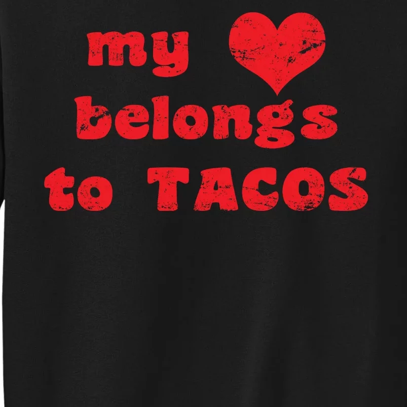 My Heart Belongs To Tacos Valentines Day Tall Sweatshirt