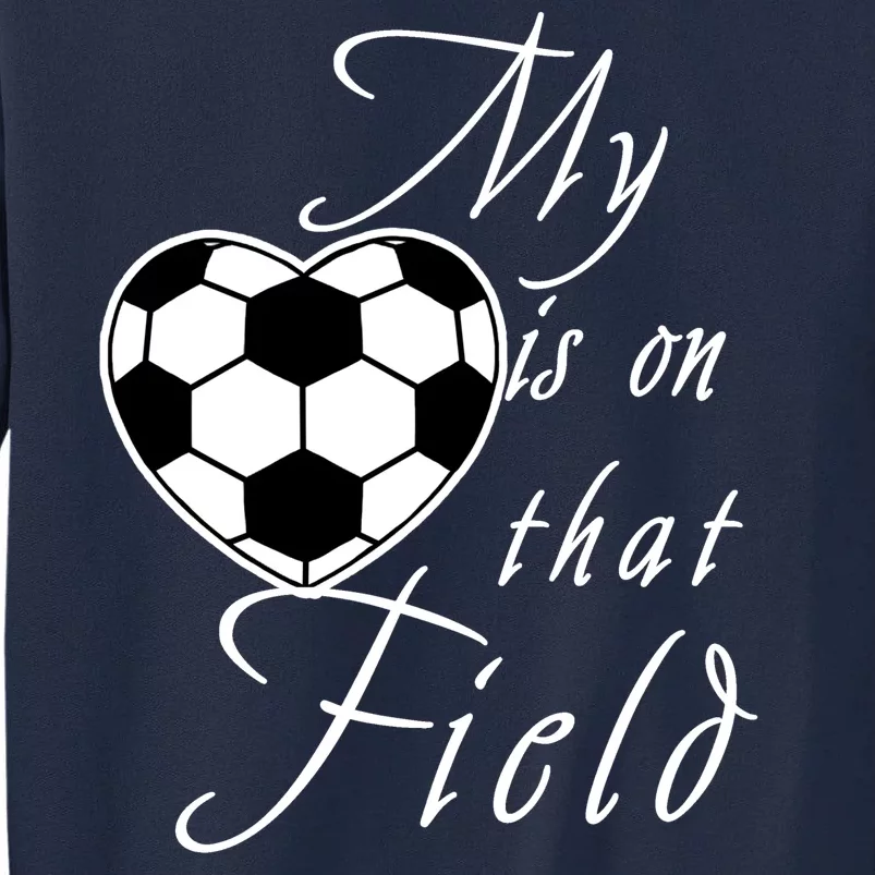 My Heart Is On that Field Cute Soccer Tall Sweatshirt