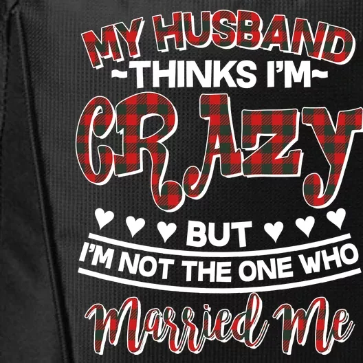 My Husband Thinks I'm Crazy Not The One Who Married Me City Backpack