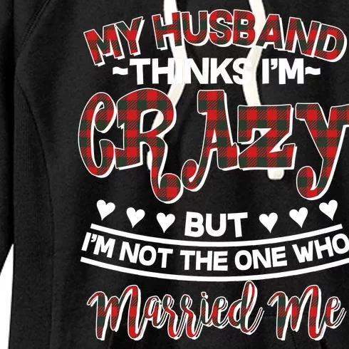 My Husband Thinks I'm Crazy Not The One Who Married Me Women's Fleece Hoodie