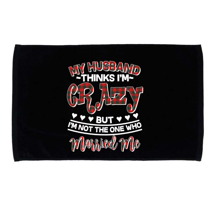 My Husband Thinks I'm Crazy Not The One Who Married Me Microfiber Hand Towel