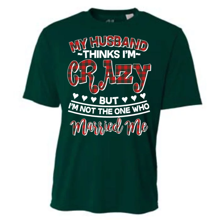 My Husband Thinks I'm Crazy Not The One Who Married Me Cooling Performance Crew T-Shirt