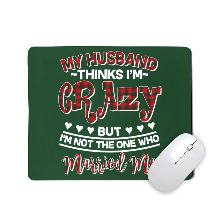 My Husband Thinks I'm Crazy Not The One Who Married Me Mousepad