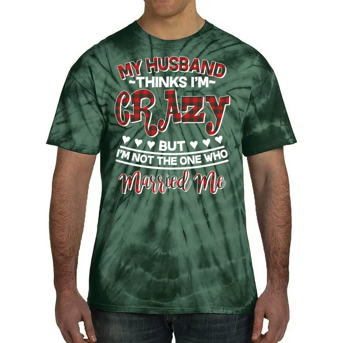 My Husband Thinks I'm Crazy Not The One Who Married Me Tie-Dye T-Shirt