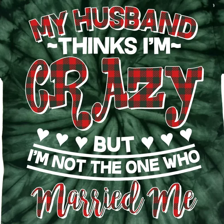 My Husband Thinks I'm Crazy Not The One Who Married Me Tie-Dye T-Shirt