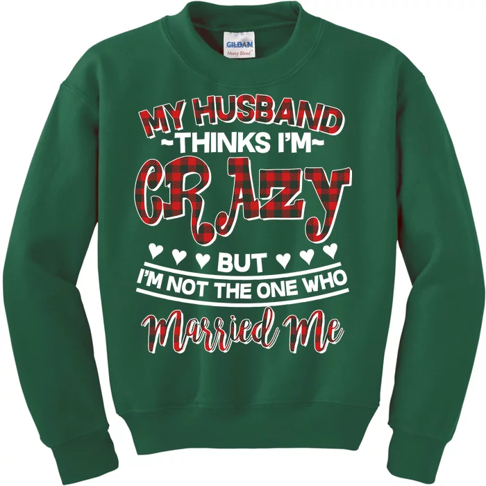 My Husband Thinks I'm Crazy Not The One Who Married Me Kids Sweatshirt