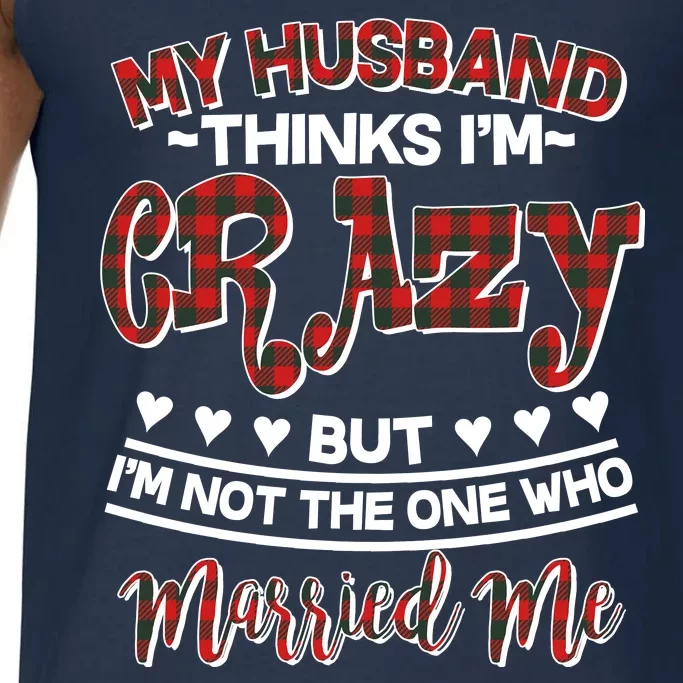 My Husband Thinks I'm Crazy Not The One Who Married Me Comfort Colors® Tank Top