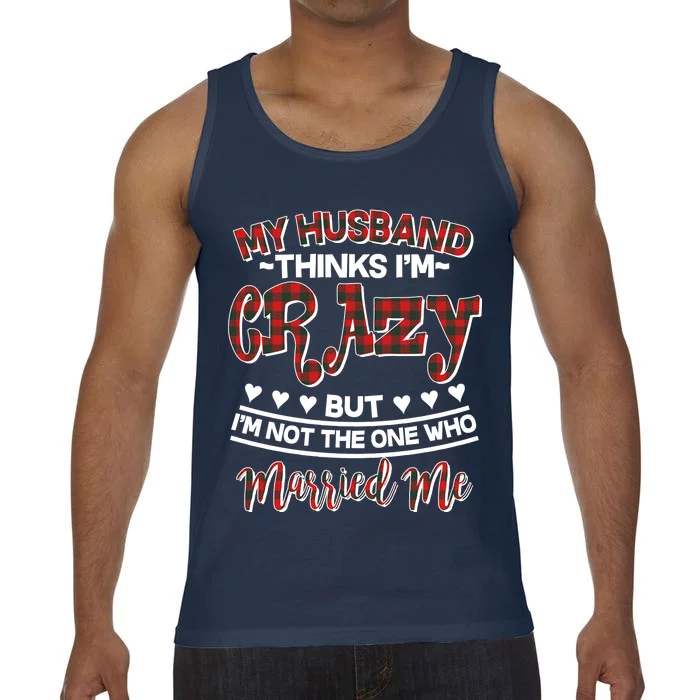 My Husband Thinks I'm Crazy Not The One Who Married Me Comfort Colors® Tank Top