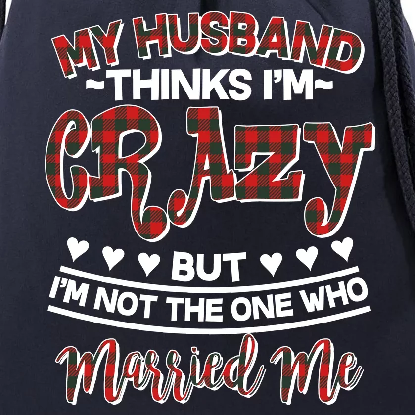 My Husband Thinks I'm Crazy Not The One Who Married Me Drawstring Bag