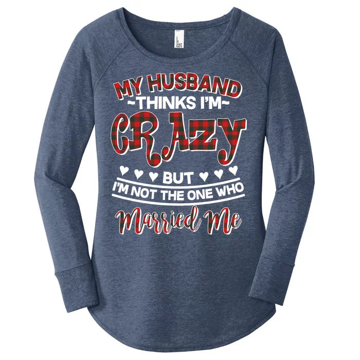 My Husband Thinks I'm Crazy Not The One Who Married Me Women's Perfect Tri Tunic Long Sleeve Shirt