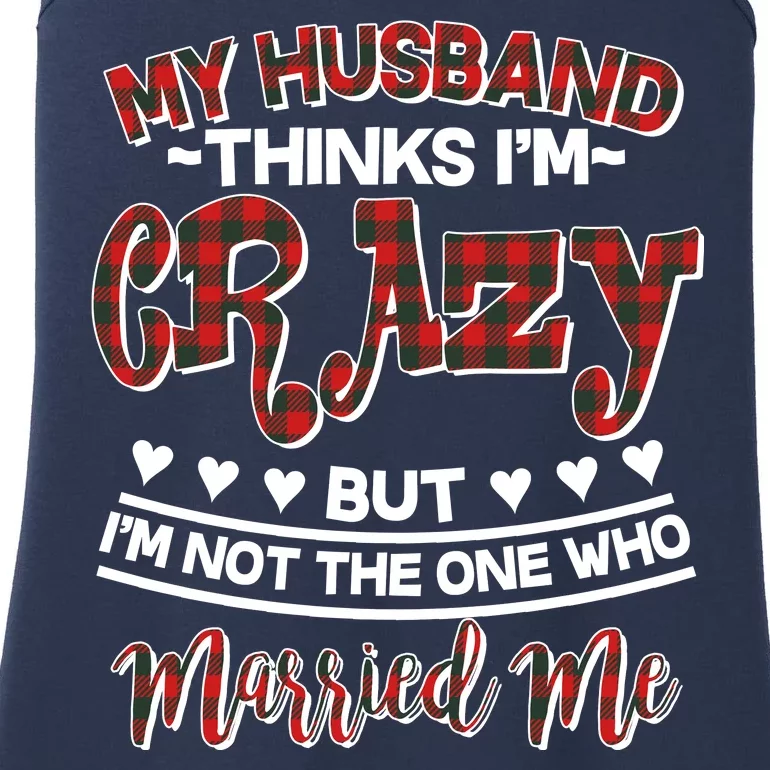 My Husband Thinks I'm Crazy Not The One Who Married Me Ladies Essential Tank