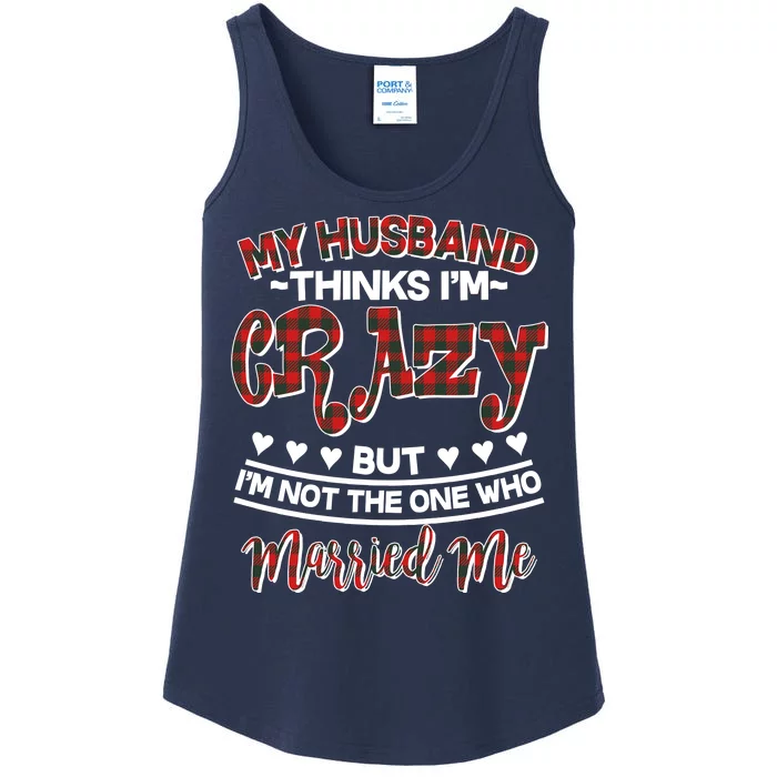 My Husband Thinks I'm Crazy Not The One Who Married Me Ladies Essential Tank