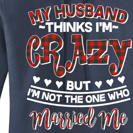 My Husband Thinks I'm Crazy Not The One Who Married Me Women's Pullover Hoodie