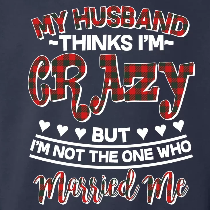 My Husband Thinks I'm Crazy Not The One Who Married Me Toddler Hoodie