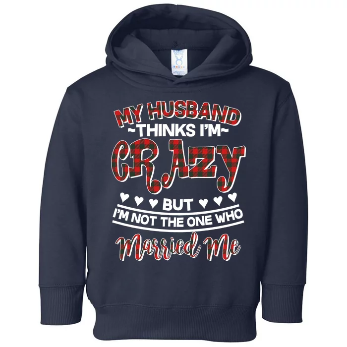 My Husband Thinks I'm Crazy Not The One Who Married Me Toddler Hoodie