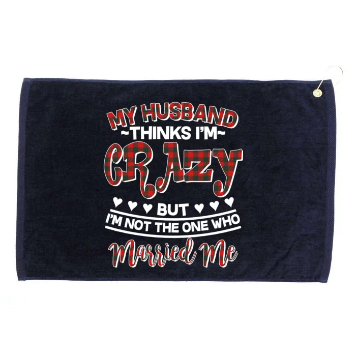 My Husband Thinks I'm Crazy Not The One Who Married Me Grommeted Golf Towel