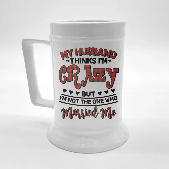 My Husband Thinks I'm Crazy Not The One Who Married Me Front & Back Beer Stein