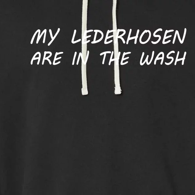 My Lederhosen Are In The Wash Garment-Dyed Fleece Hoodie