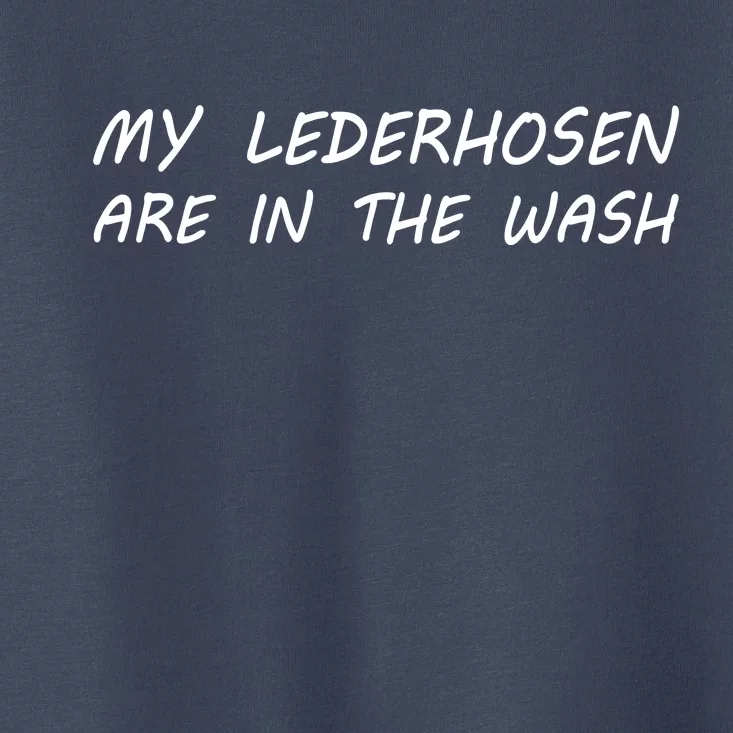 My Lederhosen Are In The Wash Toddler T-Shirt