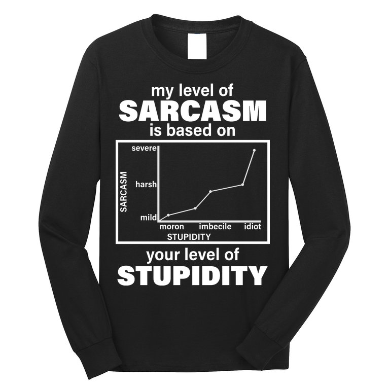 My Level Of Sarcasm Depends On Your Level Of Stupidity Long Sleeve Shirt