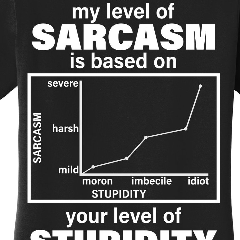 My Level Of Sarcasm Depends On Your Level Of Stupidity Women's T-Shirt