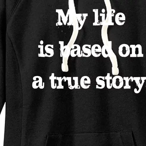 My Life Is Based On A True Story Women's Fleece Hoodie