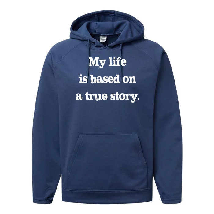 My Life Is Based On A True Story Performance Fleece Hoodie