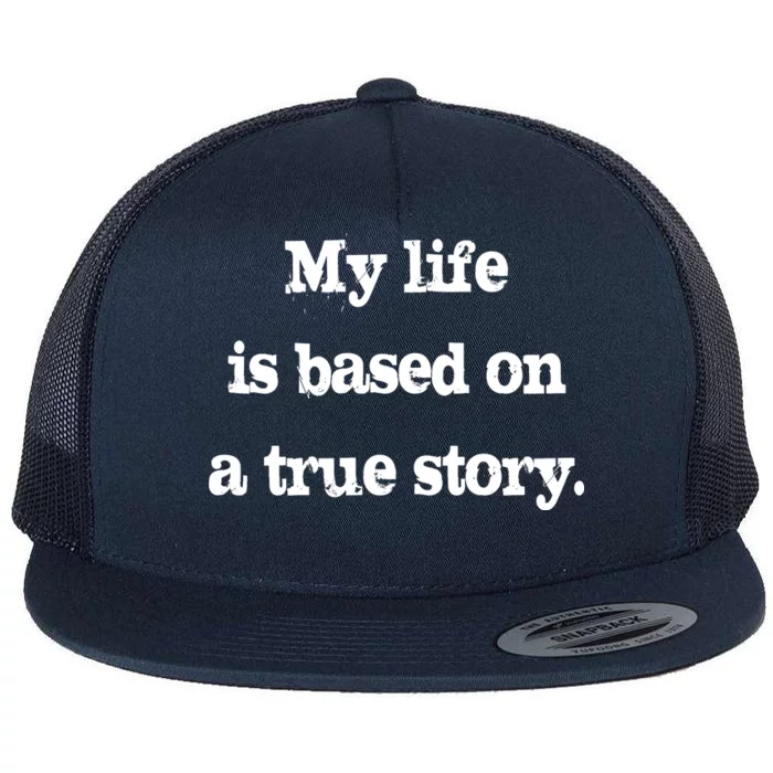 My Life Is Based On A True Story Flat Bill Trucker Hat