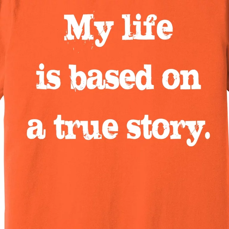 My Life Is Based On A True Story Premium T-Shirt