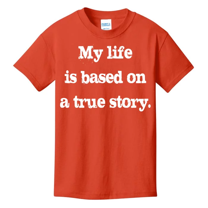 My Life Is Based On A True Story Kids T-Shirt