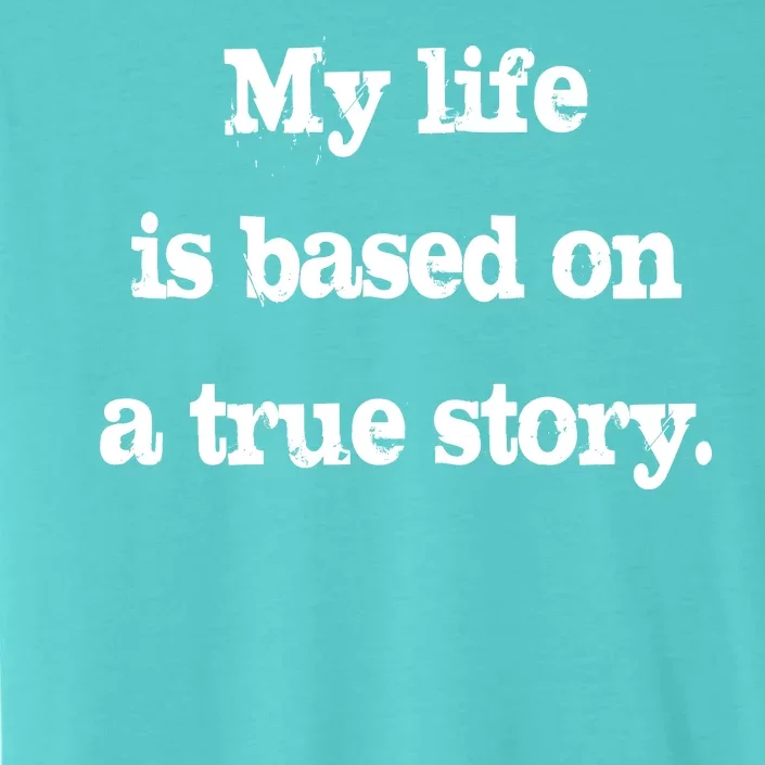 My Life Is Based On A True Story ChromaSoft Performance T-Shirt