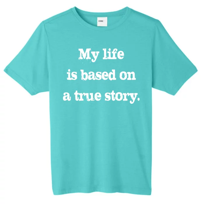 My Life Is Based On A True Story ChromaSoft Performance T-Shirt