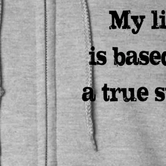 My Life Is Based On A True Story Full Zip Hoodie