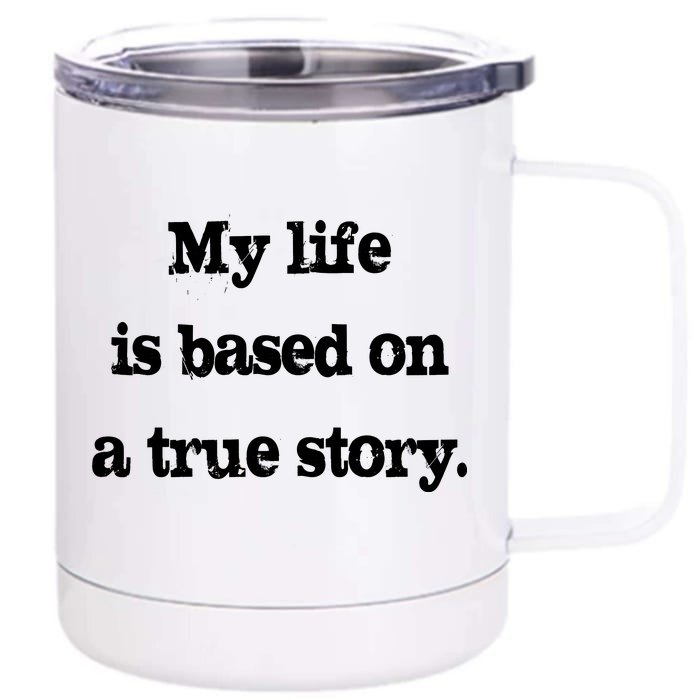 My Life Is Based On A True Story Front & Back 12oz Stainless Steel Tumbler Cup